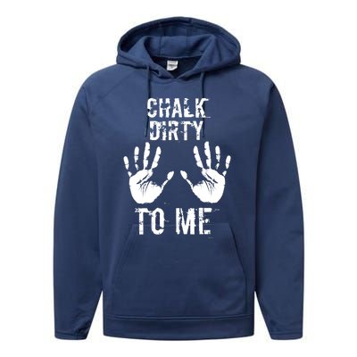 Chalk Dirty To Me Funny Climber Weightlifting Gift Performance Fleece Hoodie