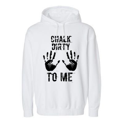 Chalk Dirty To Me Funny Climber Weightlifting Gift Garment-Dyed Fleece Hoodie