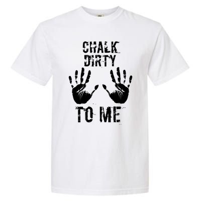 Chalk Dirty To Me Funny Climber Weightlifting Gift Garment-Dyed Heavyweight T-Shirt