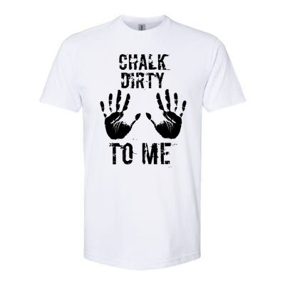 Chalk Dirty To Me Funny Climber Weightlifting Gift Softstyle CVC T-Shirt