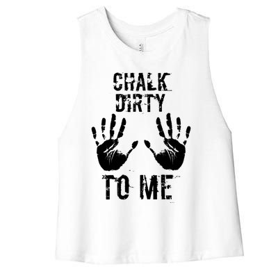 Chalk Dirty To Me Funny Climber Weightlifting Gift Women's Racerback Cropped Tank