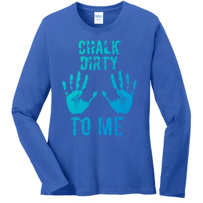 Chalk Dirty To Me Funny Climber Weightlifting Gift Ladies Long Sleeve Shirt