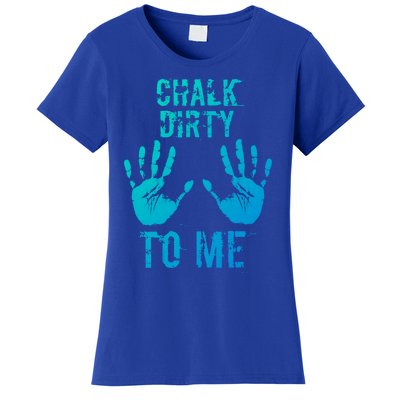 Chalk Dirty To Me Funny Climber Weightlifting Gift Women's T-Shirt