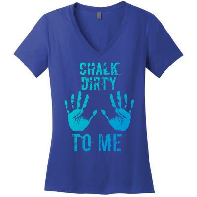 Chalk Dirty To Me Funny Climber Weightlifting Gift Women's V-Neck T-Shirt