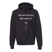 Cats DonT Vote But Their Moms Do President 2024 Election Gift Premium Hoodie