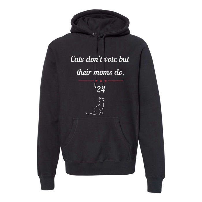 Cats DonT Vote But Their Moms Do President 2024 Election Gift Premium Hoodie