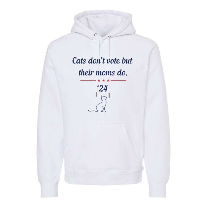 Cats DonT Vote But Their Moms Do President 2024 Election Premium Hoodie