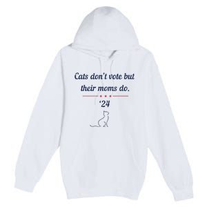 Cats DonT Vote But Their Moms Do President 2024 Election Premium Pullover Hoodie