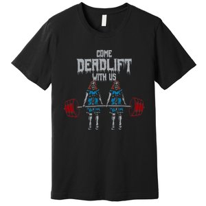 Come Deadlift With Us Weightlifting Bodybuilding Gym Fitness Premium T-Shirt