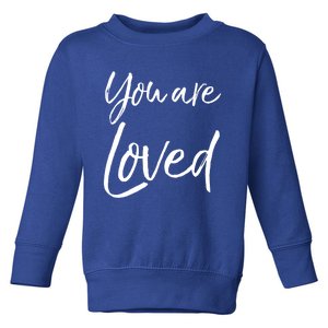 Christian Evangelism And Worship Quote Gift You Are Loved Gift Toddler Sweatshirt