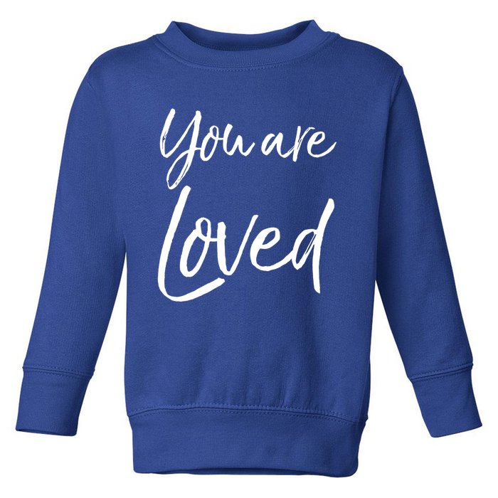 Christian Evangelism And Worship Quote Gift You Are Loved Gift Toddler Sweatshirt