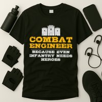 Combat Engineer Because Infantry Needs Heroes Army T-Shirt