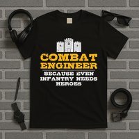 Combat Engineer Because Infantry Needs Heroes Army T-Shirt