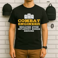 Combat Engineer Because Infantry Needs Heroes Army T-Shirt