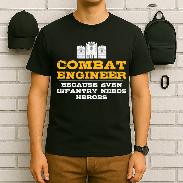 Combat Engineer Because Infantry Needs Heroes Army T-Shirt