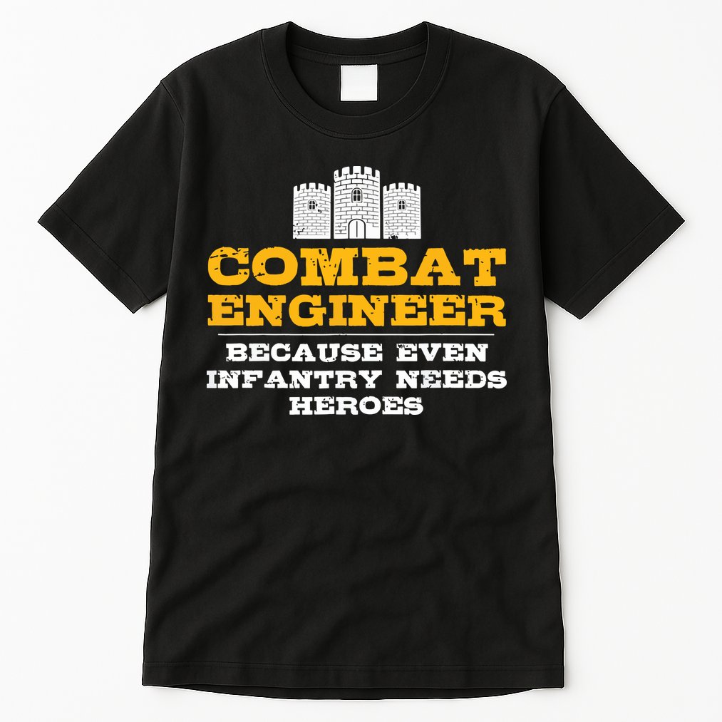 Combat Engineer Because Infantry Needs Heroes Army Tall T-Shirt