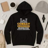 Combat Engineer Because Even Infantry Needs Heroes Hoodie