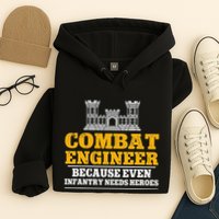 Combat Engineer Because Even Infantry Needs Heroes Hoodie