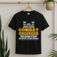 Combat Engineer Because Even Infantry Needs Heroes T-Shirt