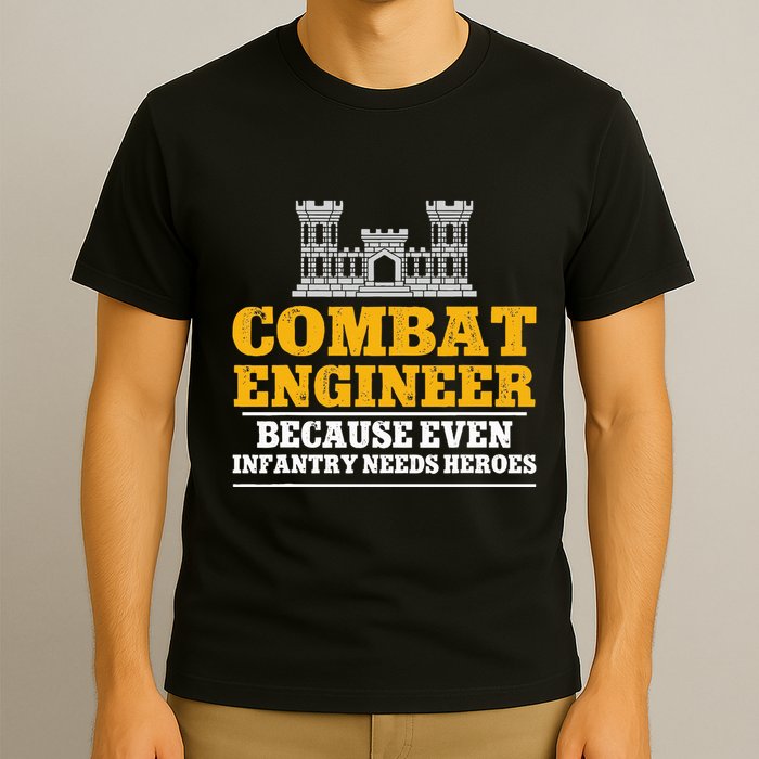 Combat Engineer Because Even Infantry Needs Heroes T-Shirt