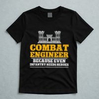 Combat Engineer Because Even Infantry Needs Heroes T-Shirt