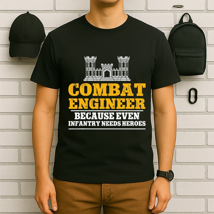 Combat Engineer Because Even Infantry Needs Heroes T-Shirt