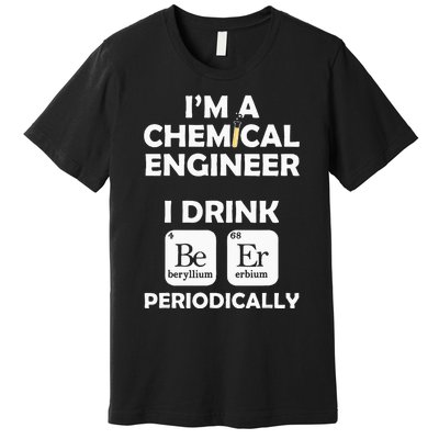 Chemical Engineer Beer Periodically Engineering Gifts Premium T-Shirt