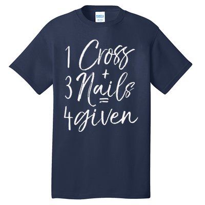 Christian Easter Gift Forgiven 1 Cross + 3 Nails = 4given Tall T-Shirt