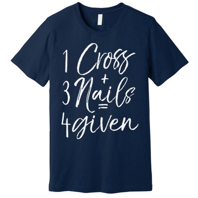 Christian Easter Gift Forgiven 1 Cross + 3 Nails = 4given Premium T-Shirt