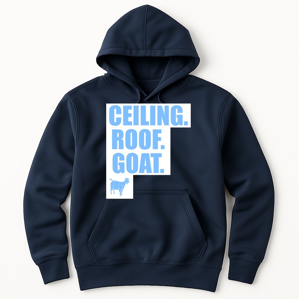 Ceiling. Roof. Goat. The Ceiling is the Roof The Goat of Basketball Hoodie