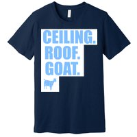 Ceiling. Roof. Goat. The Ceiling is the Roof The Goat of Basketball Premium T-Shirt