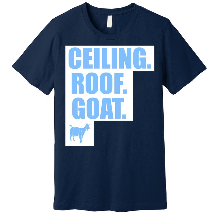 Ceiling. Roof. Goat. The Ceiling is the Roof The Goat of Basketball Premium T-Shirt