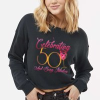 Celebrating 50 And Being Fabulous Cropped Pullover Crew