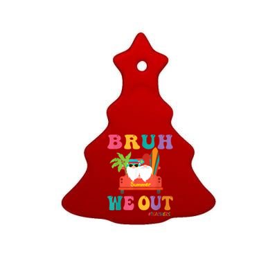 Cute End Of School Year Teacher Summer Bruh We Out Teachers Ceramic Tree Ornament