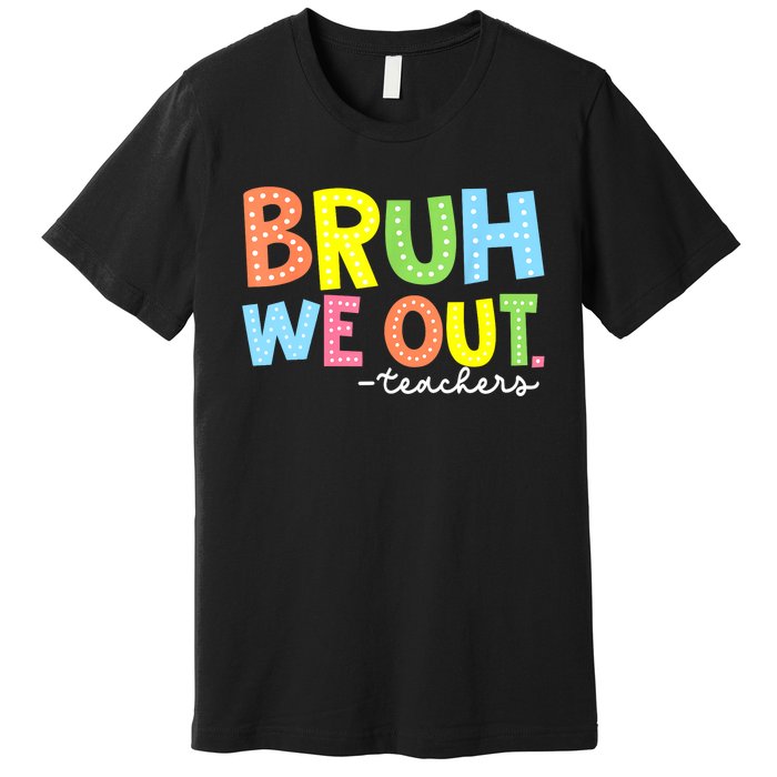 Cool End Of School Year Summer Bruh We Out Teachers Gift Premium T-Shirt