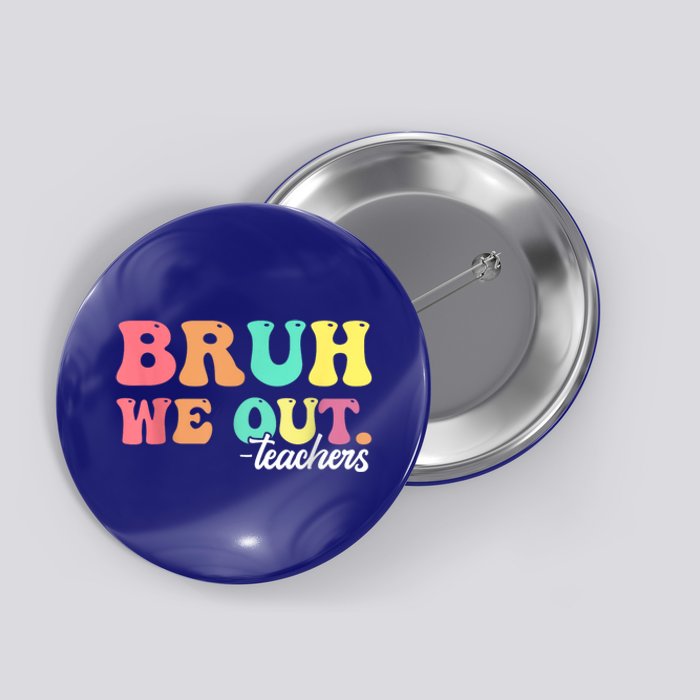 Cute End Of School Year Groovy Summer Bruh We Out Teachers Gift Button