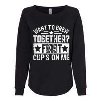 Coffee Enthusiasts Quote Want To Brew Together First CupS On Me Womens California Wash Sweatshirt