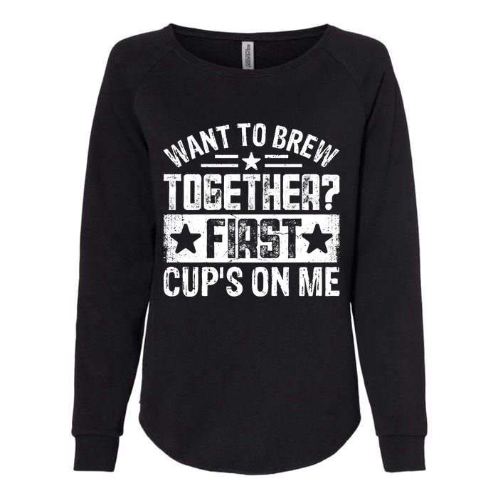 Coffee Enthusiasts Quote Want To Brew Together First CupS On Me Womens California Wash Sweatshirt