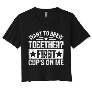 Coffee Enthusiasts Quote Want To Brew Together First CupS On Me Women's Crop Top Tee