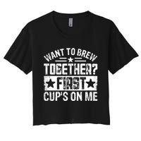 Coffee Enthusiasts Quote Want To Brew Together First CupS On Me Women's Crop Top Tee