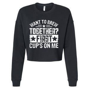 Coffee Enthusiasts Quote Want To Brew Together First CupS On Me Cropped Pullover Crew