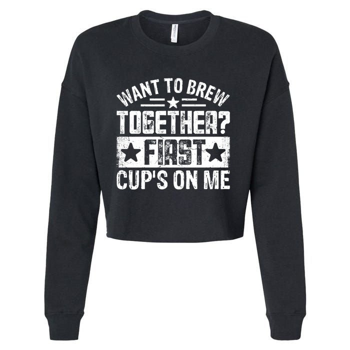 Coffee Enthusiasts Quote Want To Brew Together First CupS On Me Cropped Pullover Crew