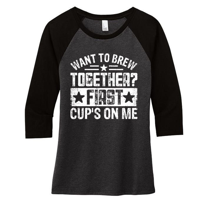 Coffee Enthusiasts Quote Want To Brew Together First CupS On Me Women's Tri-Blend 3/4-Sleeve Raglan Shirt