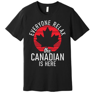 Canada Everyone Relax The Canadian Is Here Funny Canadian Premium T-Shirt