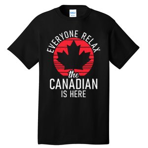 Canada Everyone Relax The Canadian Is Here Funny Canadian Tall T-Shirt