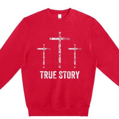 Christian Easter Resurrection Day True Story Jesus Cross Premium Crewneck Sweatshirt