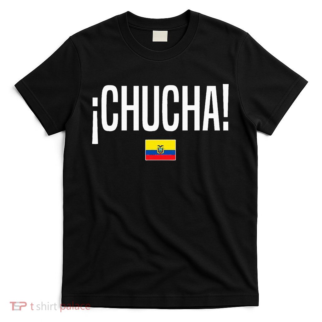 Chucha Ecuadorian Slang Ecuador T-Shirt