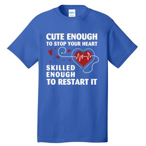 Cute Enough To Stop Your Heart Skilled Enough Funny Nursing Gift Tall T-Shirt