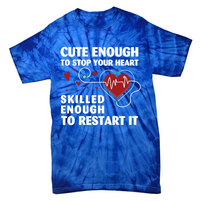 Cute Enough To Stop Your Heart Skilled Enough Funny Nursing Gift Tie-Dye T-Shirt