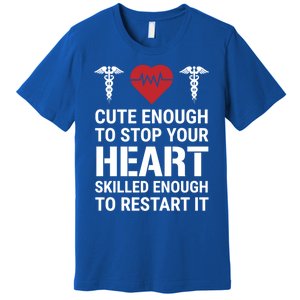 Cute Enough To Stop Your Heart Skilled Medical Doctor Nurse Great Gift Premium T-Shirt